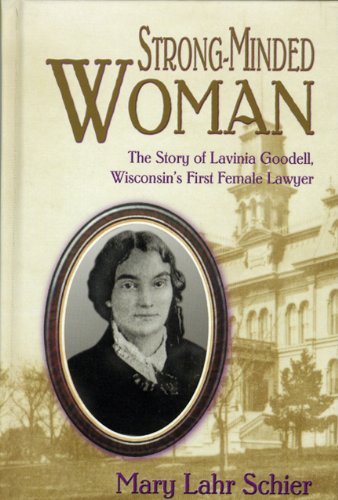 Mary Lahr Schier/Strong-Minded Woman@ The Story of Lavinia Goodell, Wisconsin's First F